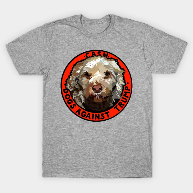 DOGS AGAINST TRUMP - CASH T-Shirt by SignsOfResistance